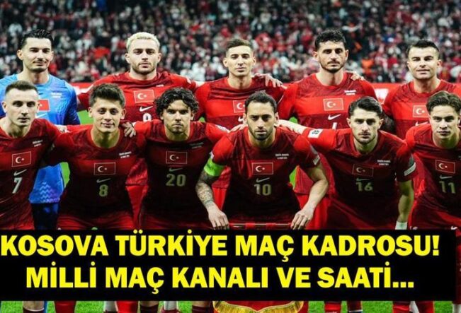 KOSOVA TÜRKİYE MAÇ KADROSU: Kosova Türkiye Milli Maç Ne Zaman, Saat Kaçta, Hangi Kanalda? Dünya Kupası Yolunda Son Adım! İşte Kosova Türkiye İlk 11'ler...